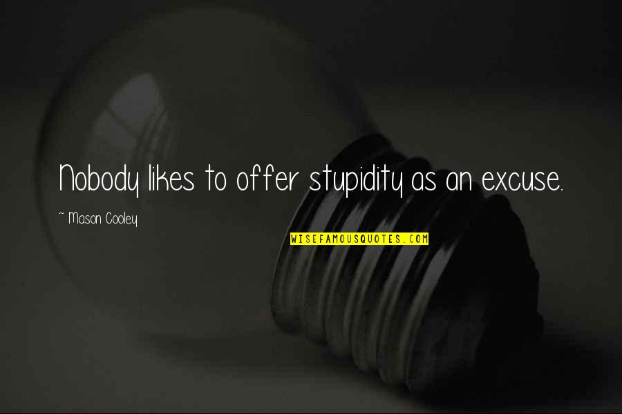 Coggeshall Simmons Quotes By Mason Cooley: Nobody likes to offer stupidity as an excuse. Coggeshall Simmons Quotes By Mason Cooley: Nobody likes to offer stupidity as an excuse.