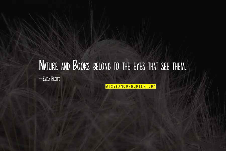 Coggins Flowers Quotes By Emily Bronte: Nature and Books belong to the eyes that