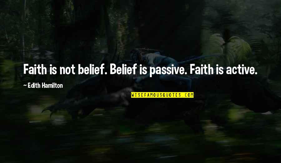 Coggins Quotes By Edith Hamilton: Faith is not belief. Belief is passive. Faith