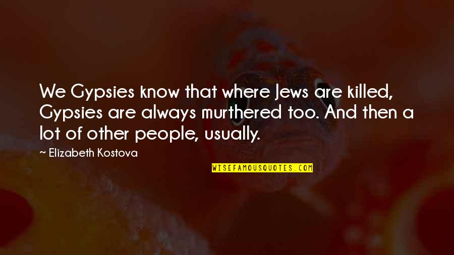 Coggins Quotes By Elizabeth Kostova: We Gypsies know that where Jews are killed,