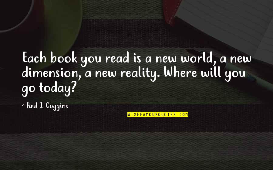 Coggins Quotes By Paul J. Coggins: Each book you read is a new world, Coggins Quotes By Paul J. Coggins: Each book you read is a new world,