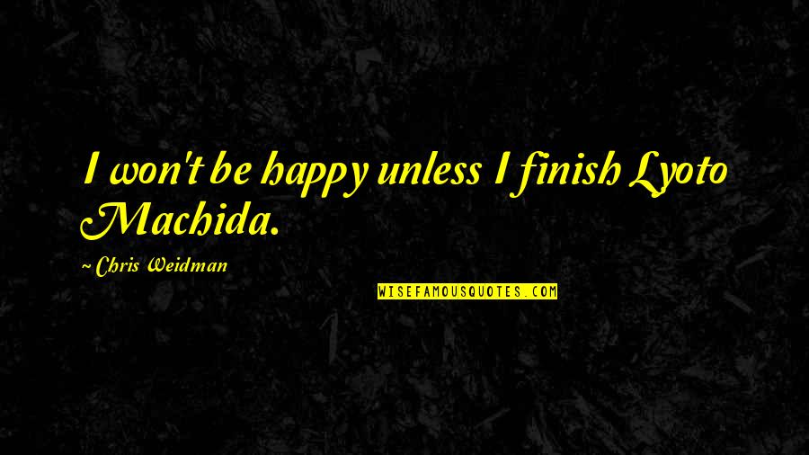 Coghlans Folding Quotes By Chris Weidman: I won't be happy unless I finish Lyoto Coghlans Folding Quotes By Chris Weidman: I won't be happy unless I finish Lyoto