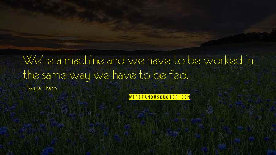 Cogidas De Toros Quotes By Twyla Tharp: We're a machine and we have to be