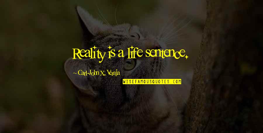 Cogido O Quotes By Carl-John X. Veraja: Reality is a life sentence. Cogido O Quotes By Carl-John X. Veraja: Reality is a life sentence.