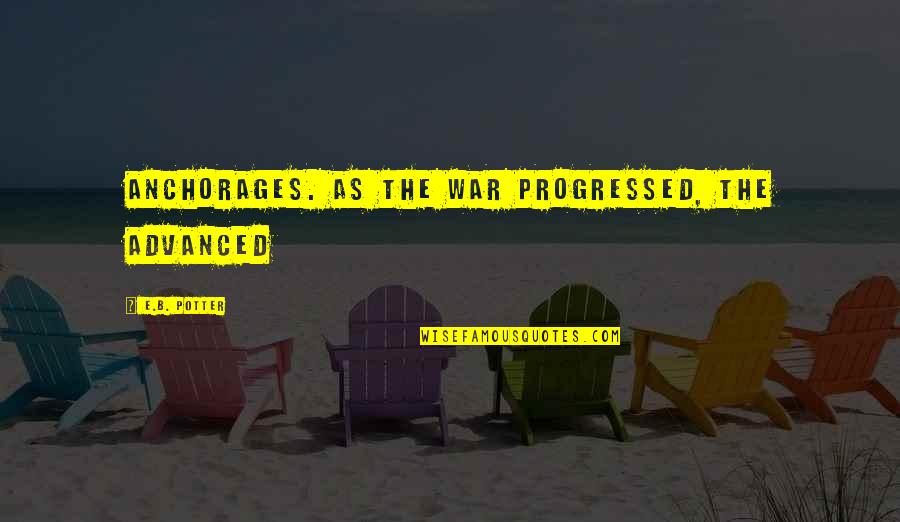 Cogido O Quotes By E.B. Potter: anchorages. As the war progressed, the advanced Cogido O Quotes By E.B. Potter: anchorages. As the war progressed, the advanced