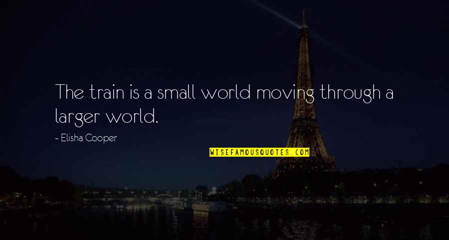 Cogido O Quotes By Elisha Cooper: The train is a small world moving through Cogido O Quotes By Elisha Cooper: The train is a small world moving through