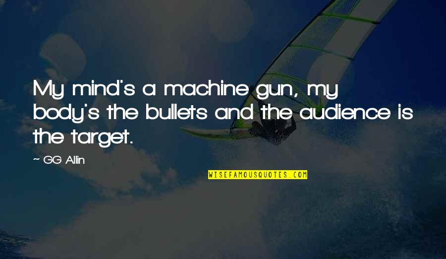 Cogido Sims Quotes By GG Allin: My mind's a machine gun, my body's the