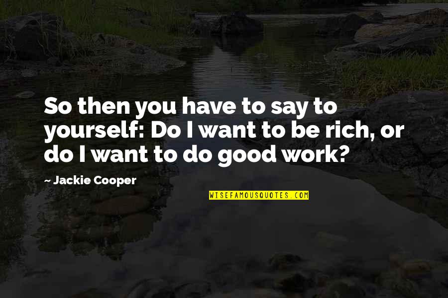 Cogis Quotes By Jackie Cooper: So then you have to say to yourself: Cogis Quotes By Jackie Cooper: So then you have to say to yourself: