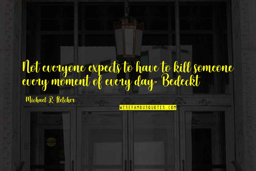 Cogitant Jelent Se Quotes By Michael R. Fletcher: Not everyone expects to have to kill someone Cogitant Jelent Se Quotes By Michael R. Fletcher: Not everyone expects to have to kill someone