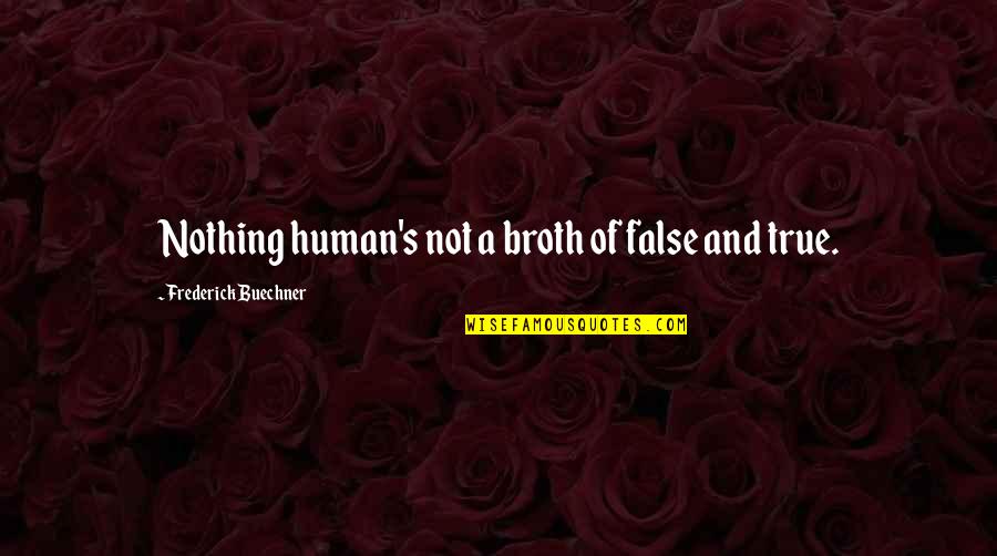 Cogitare Agere Quotes By Frederick Buechner: Nothing human's not a broth of false and