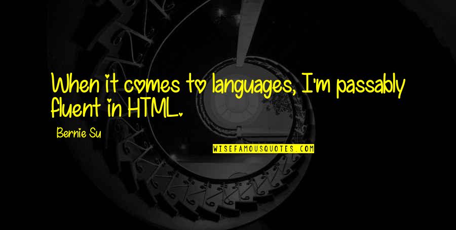Cogitatio Quotes By Bernie Su: When it comes to languages, I'm passably fluent
