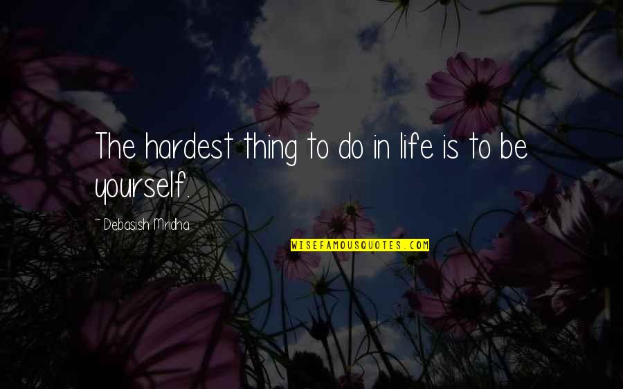 Cogitative Services Quotes By Debasish Mridha: The hardest thing to do in life is Cogitative Services Quotes By Debasish Mridha: The hardest thing to do in life is