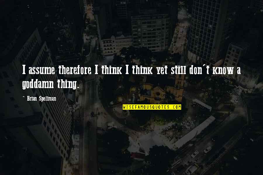 Cogito Ergo Sum Quotes By Brian Spellman: I assume therefore I think I think yet