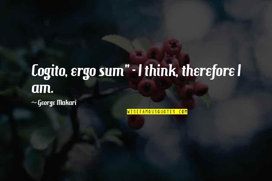 Cogito Ergo Sum Quotes By George Makari: Cogito, ergo sum" - I think, therefore I