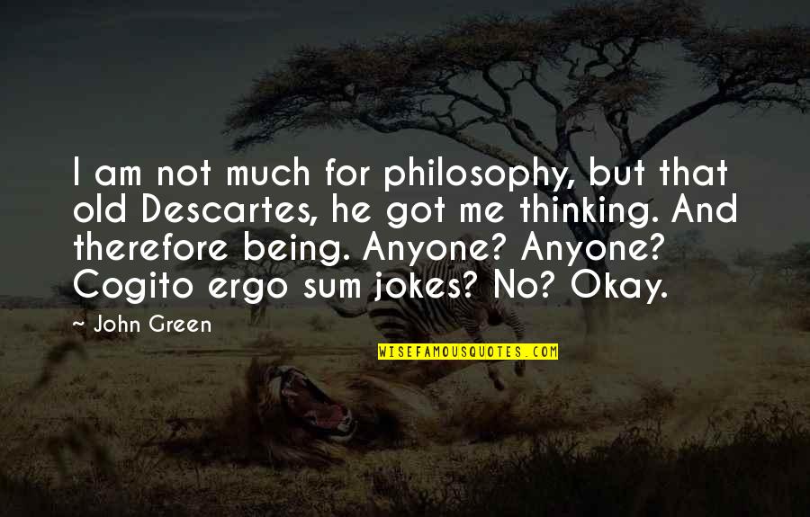 Cogito Ergo Sum Quotes By John Green: I am not much for philosophy, but that