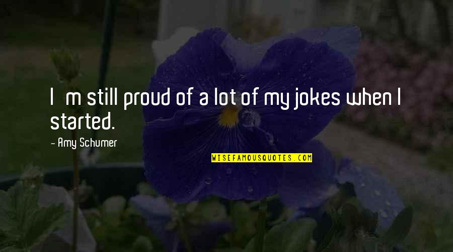 Cogito Ergo Sum Similar Quotes By Amy Schumer: I'm still proud of a lot of my