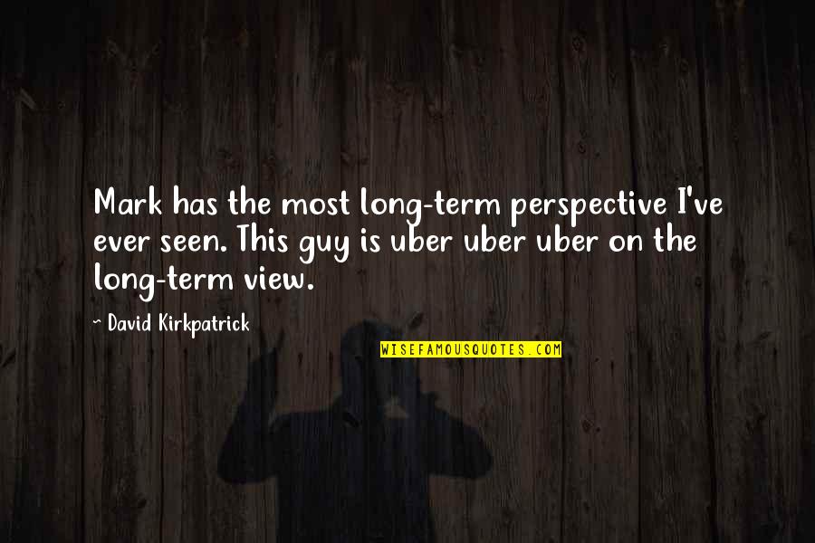 Cogito Ergo Sum Similar Quotes By David Kirkpatrick: Mark has the most long-term perspective I've ever