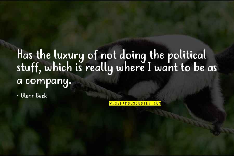Cogito Ergo Sum Similar Quotes By Glenn Beck: Has the luxury of not doing the political
