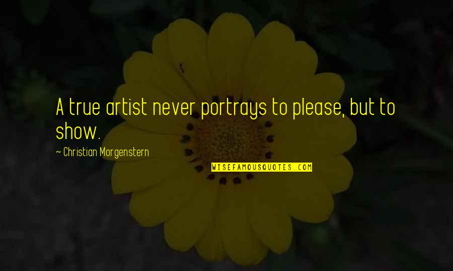 Cogliere Conjugation Quotes By Christian Morgenstern: A true artist never portrays to please, but