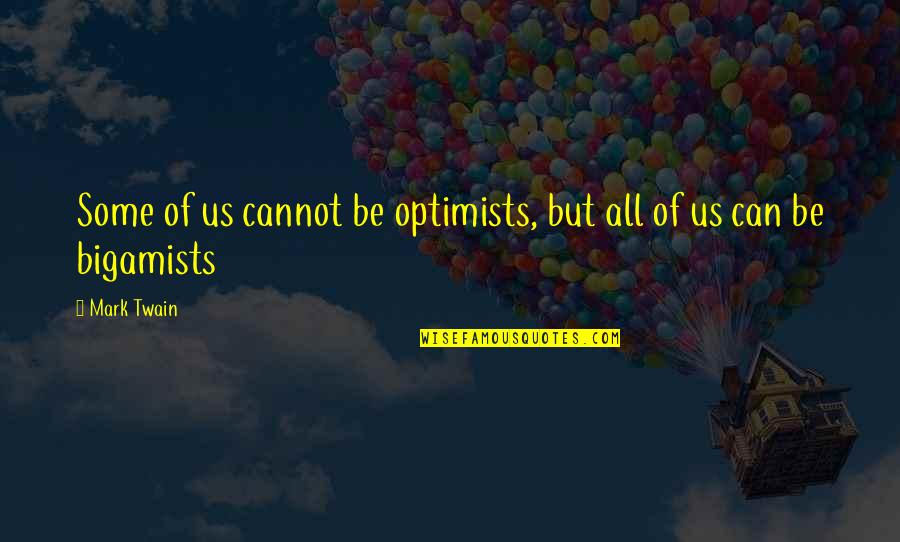 Cogliere Conjugation Quotes By Mark Twain: Some of us cannot be optimists, but all
