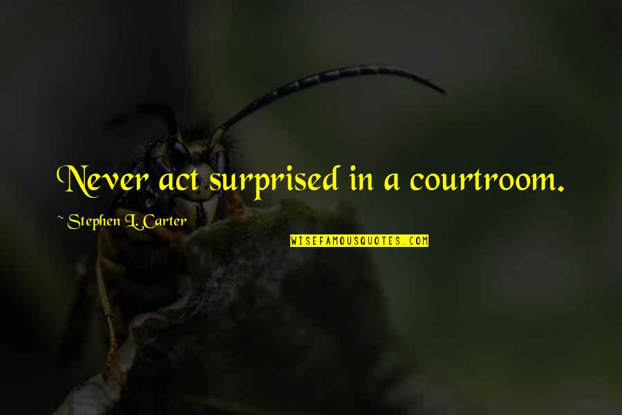 Cogliere Lattimo Quotes By Stephen L. Carter: Never act surprised in a courtroom. Cogliere Lattimo Quotes By Stephen L. Carter: Never act surprised in a courtroom.