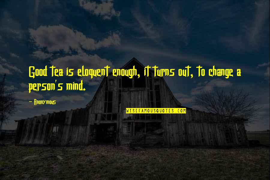 Coglike Quotes By Anonymous: Good tea is eloquent enough, it turns out,