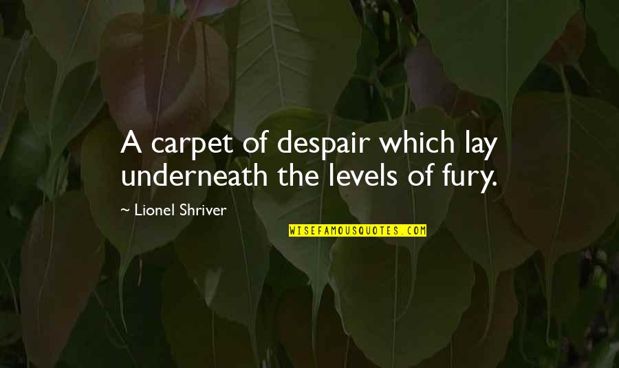 Coglike Quotes By Lionel Shriver: A carpet of despair which lay underneath the