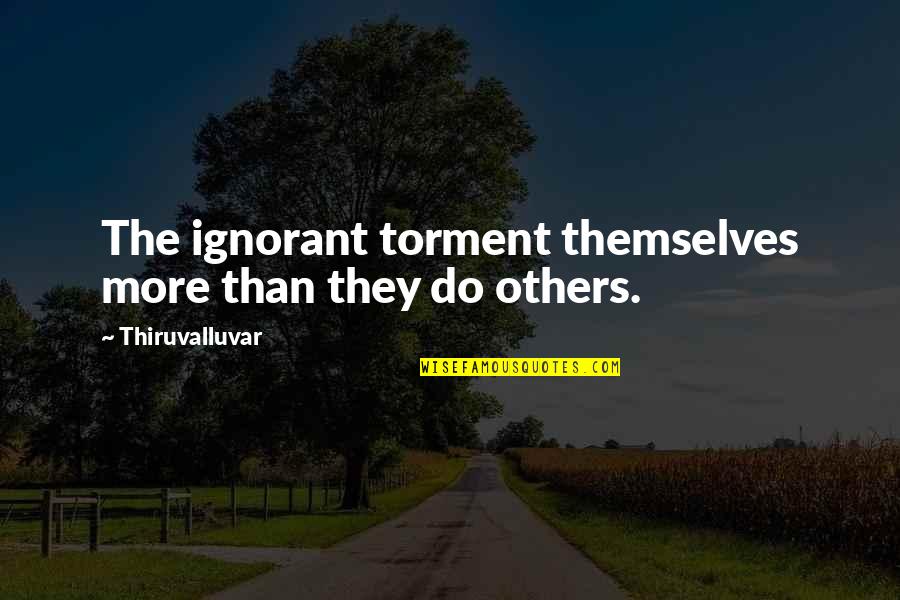 Coglione Quotes By Thiruvalluvar: The ignorant torment themselves more than they do