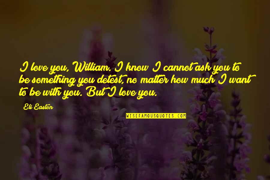 Coglioni Enormi Quotes By Eli Easton: I love you, William. I know I cannot