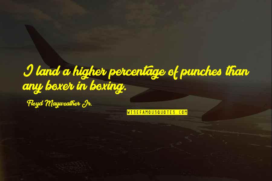 Coglioni Enormi Quotes By Floyd Mayweather Jr.: I land a higher percentage of punches than Coglioni Enormi Quotes By Floyd Mayweather Jr.: I land a higher percentage of punches than