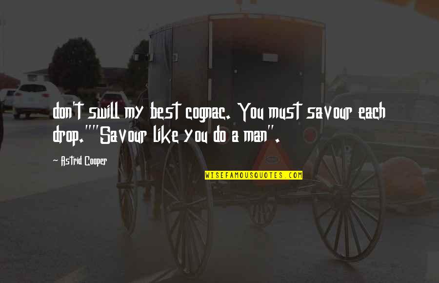 Cognac Quotes By Astrid Cooper: don't swill my best cognac. You must savour