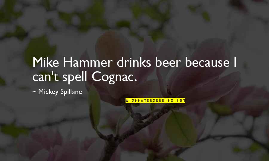 Cognac Quotes By Mickey Spillane: Mike Hammer drinks beer because I can't spell