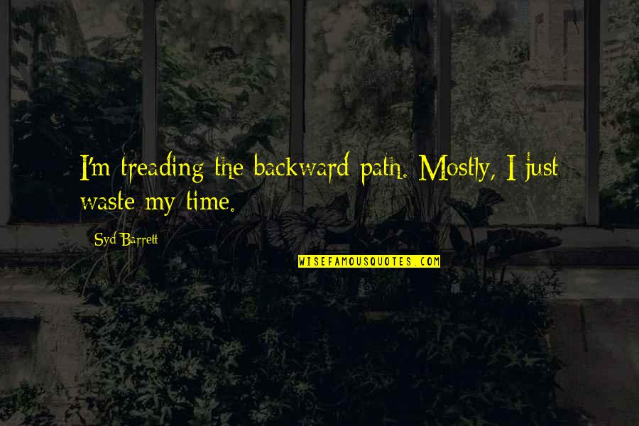Cognados Falsos Quotes By Syd Barrett: I'm treading the backward path. Mostly, I just
