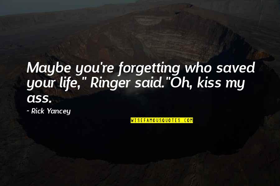 Cognate Quotes By Rick Yancey: Maybe you're forgetting who saved your life," Ringer