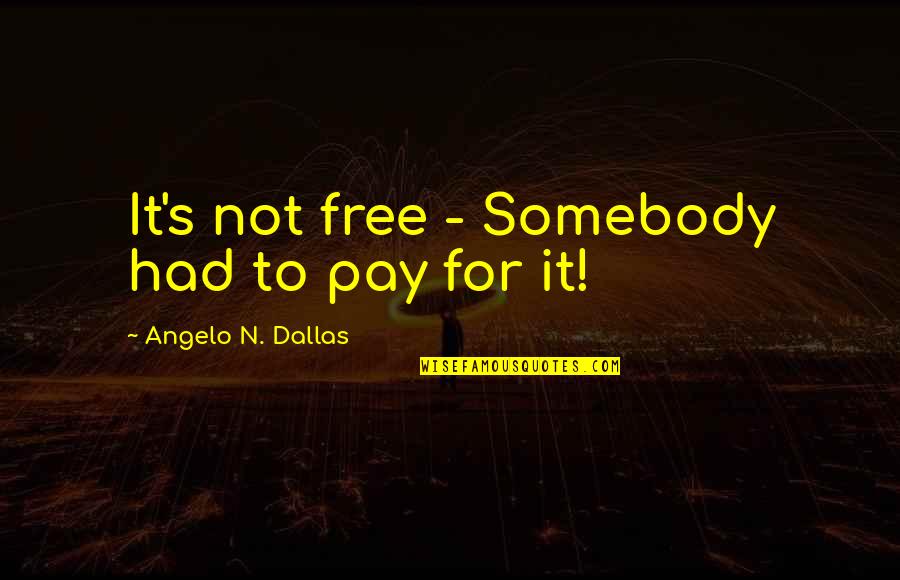 Cognates Words Quotes By Angelo N. Dallas: It's not free - Somebody had to pay