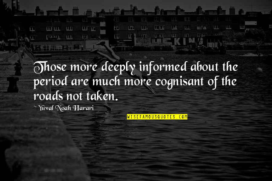 Cognisant Quotes By Yuval Noah Harari: Those more deeply informed about the period are