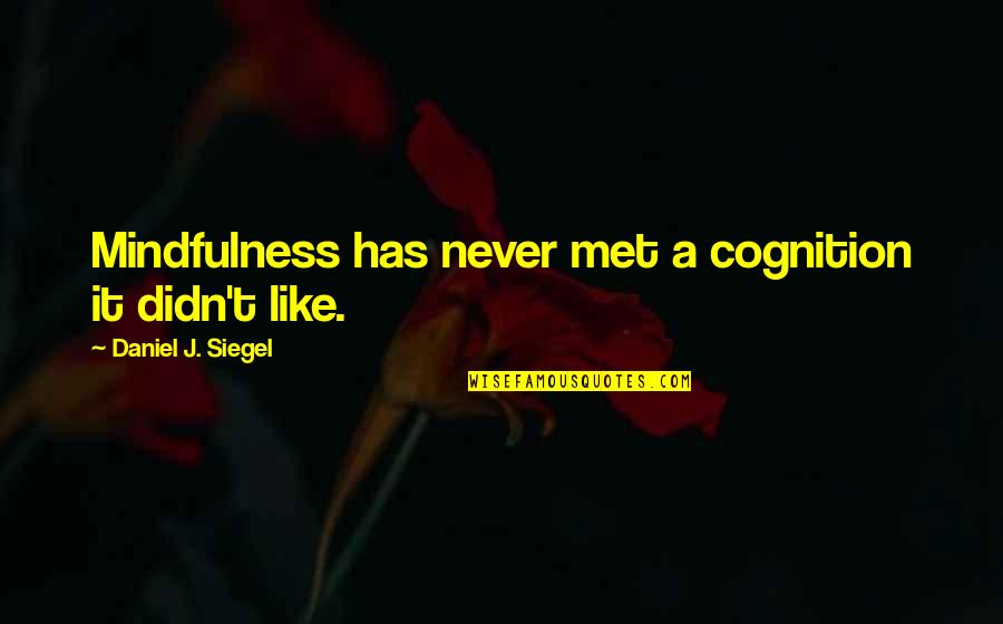 Cognition Psychology Quotes By Daniel J. Siegel: Mindfulness has never met a cognition it didn't Cognition Psychology Quotes By Daniel J. Siegel: Mindfulness has never met a cognition it didn't