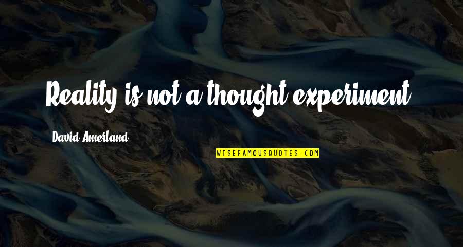 Cognition Psychology Quotes By David Amerland: Reality is not a thought experiment. Cognition Psychology Quotes By David Amerland: Reality is not a thought experiment.