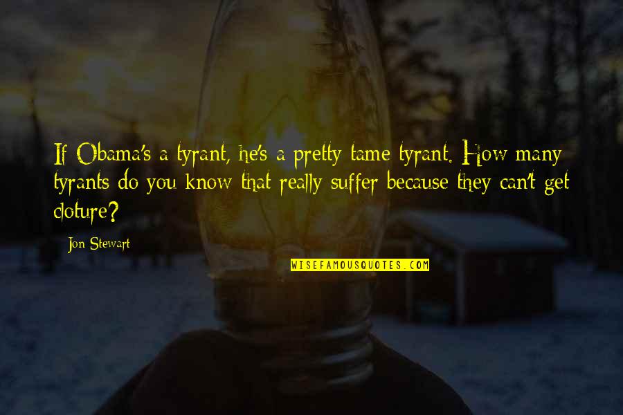 Cognition Psychology Quotes By Jon Stewart: If Obama's a tyrant, he's a pretty tame Cognition Psychology Quotes By Jon Stewart: If Obama's a tyrant, he's a pretty tame