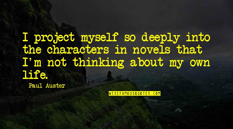Cognition Psychology Quotes By Paul Auster: I project myself so deeply into the characters Cognition Psychology Quotes By Paul Auster: I project myself so deeply into the characters