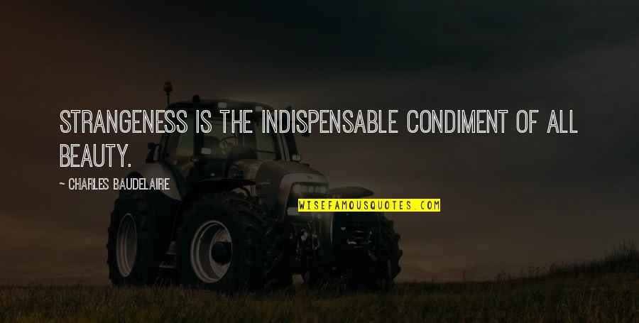 Cognitions Psychological Quotes By Charles Baudelaire: Strangeness is the indispensable condiment of all beauty. Cognitions Psychological Quotes By Charles Baudelaire: Strangeness is the indispensable condiment of all beauty.
