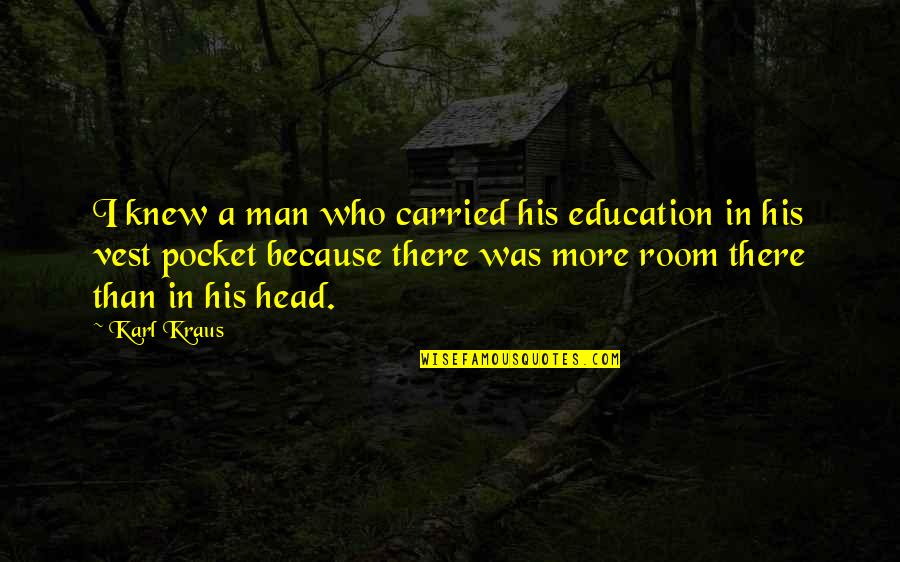 Cognitive Computing Quotes By Karl Kraus: I knew a man who carried his education