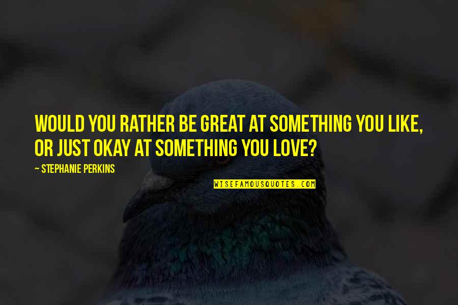 Cognitive Distortion Quotes By Stephanie Perkins: Would you rather be great at something you