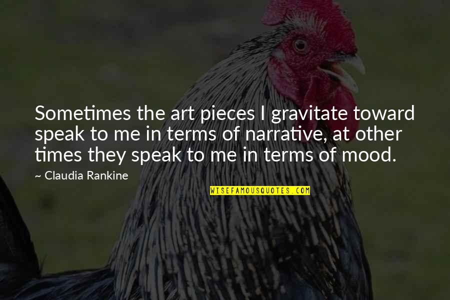 Cognitive Enhancement Quotes By Claudia Rankine: Sometimes the art pieces I gravitate toward speak