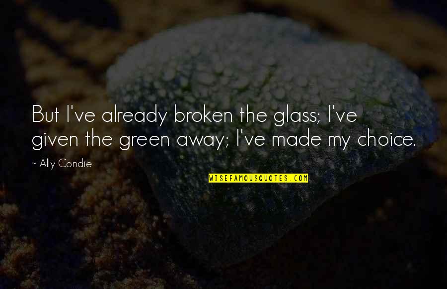 Cognitive Functioning Quotes By Ally Condie: But I've already broken the glass; I've given
