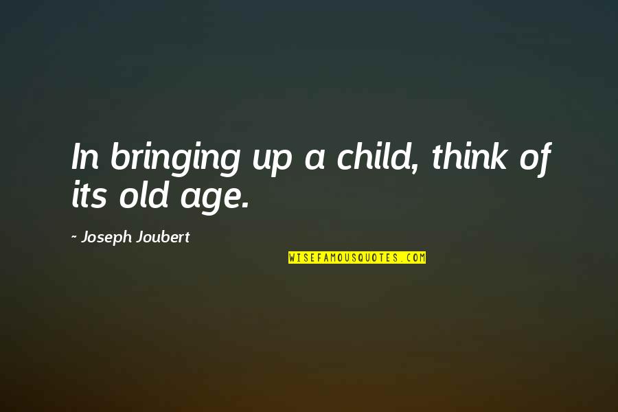 Cognitive Neuropsychology Quotes By Joseph Joubert: In bringing up a child, think of its Cognitive Neuropsychology Quotes By Joseph Joubert: In bringing up a child, think of its