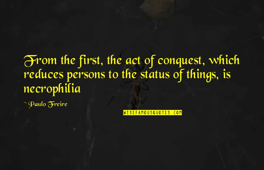 Cognitive Neuropsychology Quotes By Paulo Freire: From the first, the act of conquest, which Cognitive Neuropsychology Quotes By Paulo Freire: From the first, the act of conquest, which