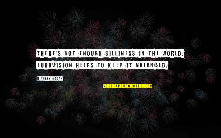 Cognitive Neuropsychology Quotes By Terry Wogan: There's not enough silliness in the world. Eurovision