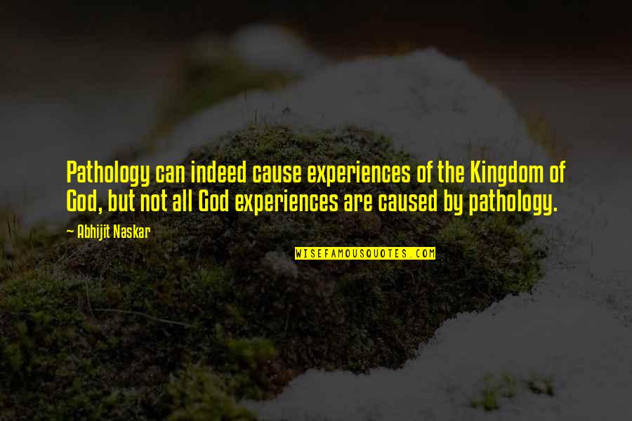 Cognitive Neuroscience Quotes By Abhijit Naskar: Pathology can indeed cause experiences of the Kingdom