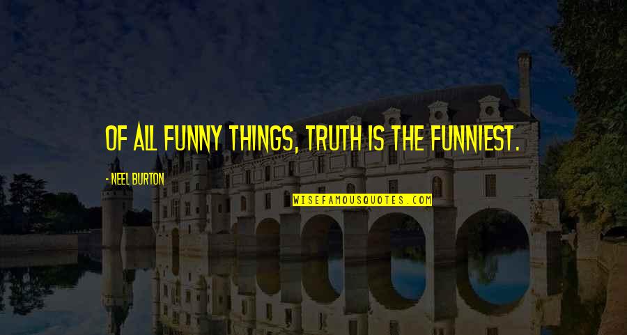 Cognitive Psychology Quotes By Neel Burton: Of all funny things, truth is the funniest.